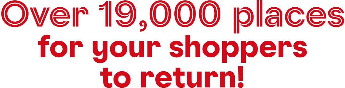 Over 19,000 places for your shoppers to return!